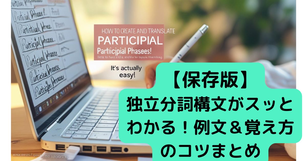 【保存版】独立分詞構文がスッとわかる！例文＆覚え方のコツまとめ